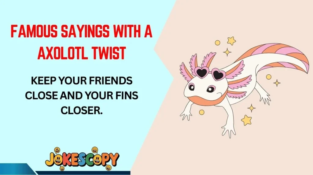 Famous Sayings With a Axolotl Twist