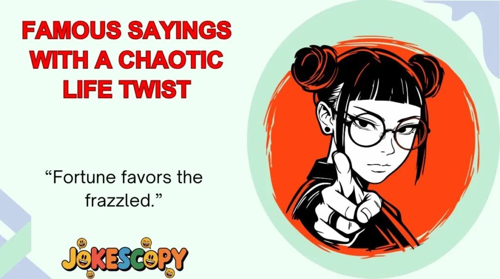 Famous Sayings With a Chaotic Life Twist