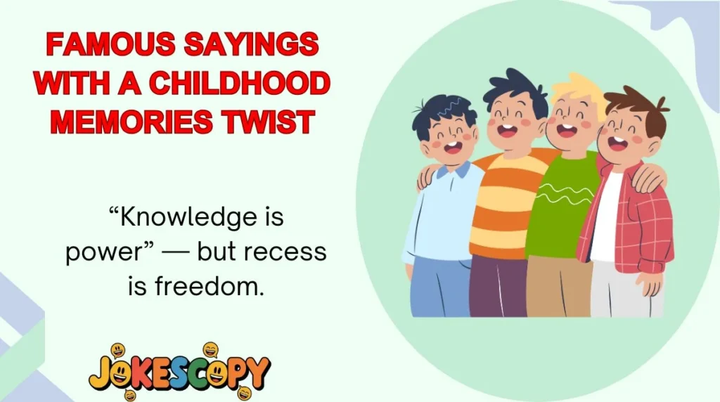 Famous Sayings With a Childhood Memories Twist