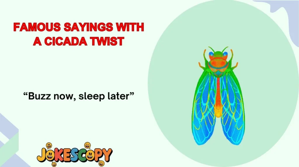 Famous Sayings With a Cicada Twist