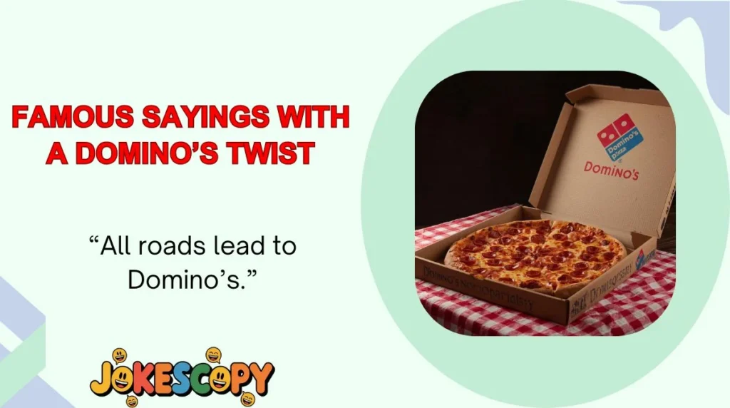 Famous Sayings With a Domino’s Twist