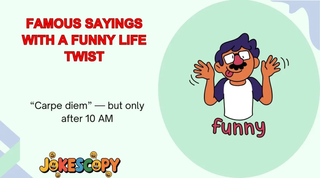 Famous Sayings With a Funny Life Twist