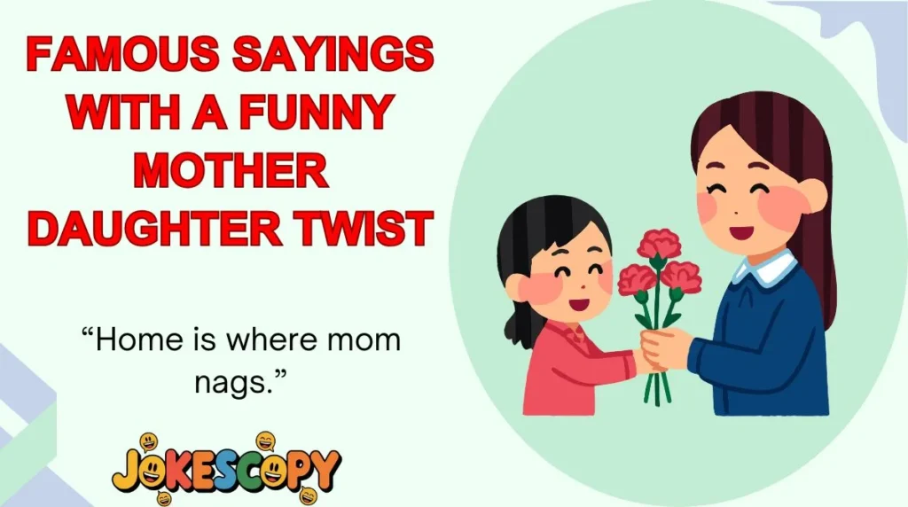Famous Sayings With a Funny Mother Daughter Twist
