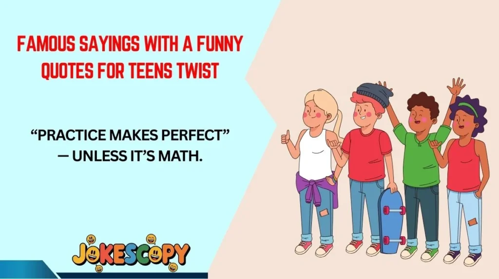 Famous Sayings With a Funny Quotes for Teens Twist