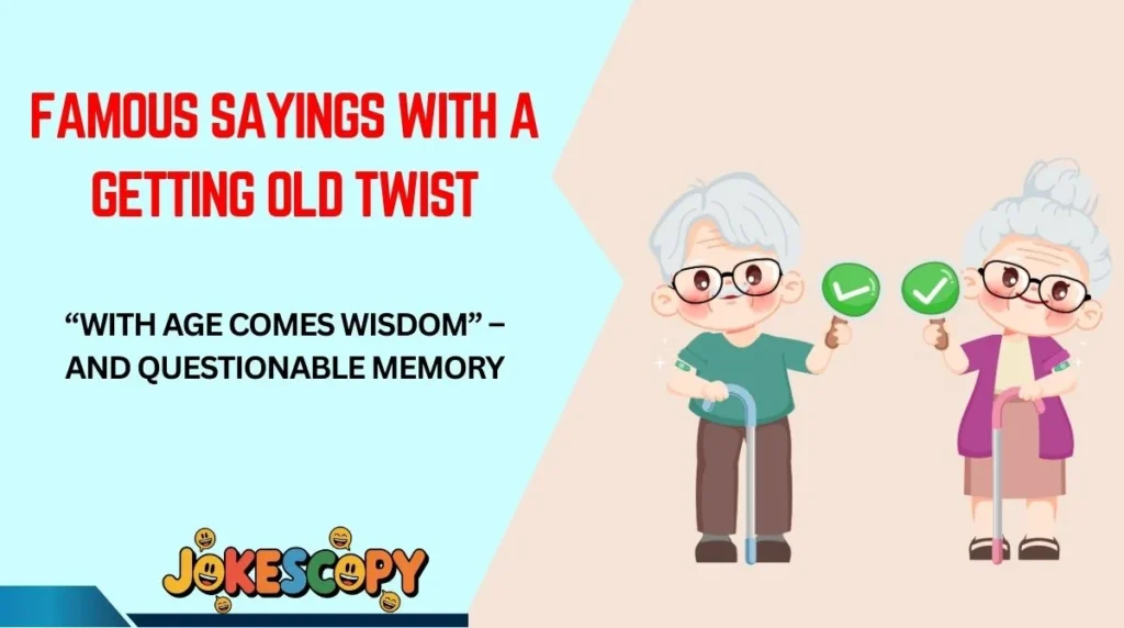 Famous Sayings With a Getting Old Twist