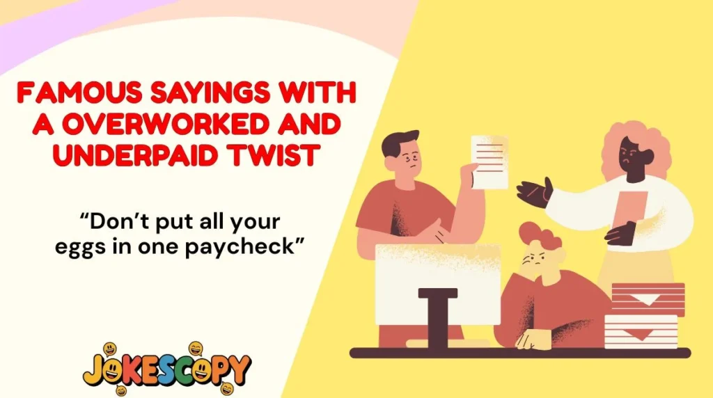 Famous Sayings With a Overworked and Underpaid Twist