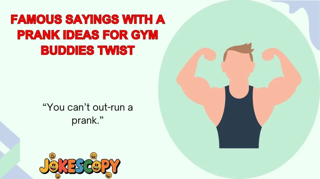 Famous Sayings With a Prank Ideas for Gym Buddies Twist