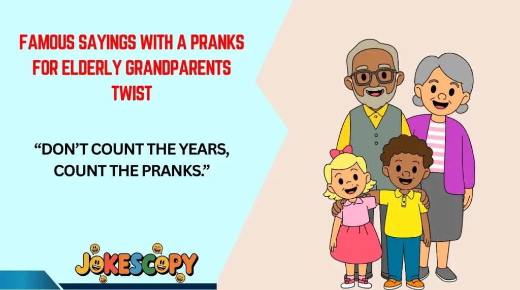 Famous Sayings With a Pranks for Elderly Grandparents Twist
