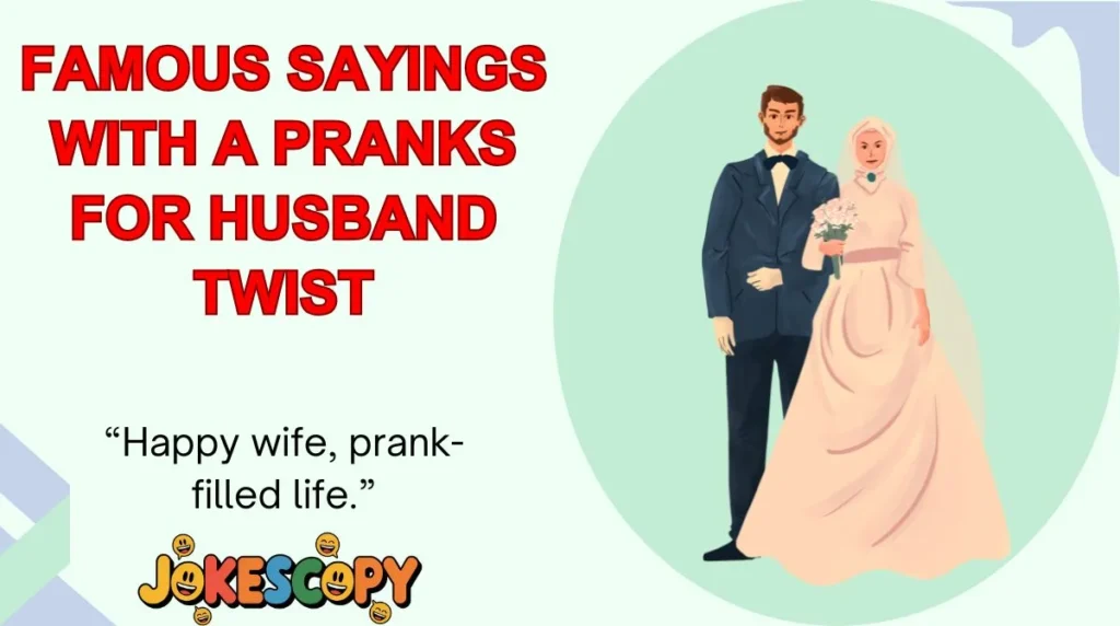 Famous Sayings With a Pranks for Husband Twist