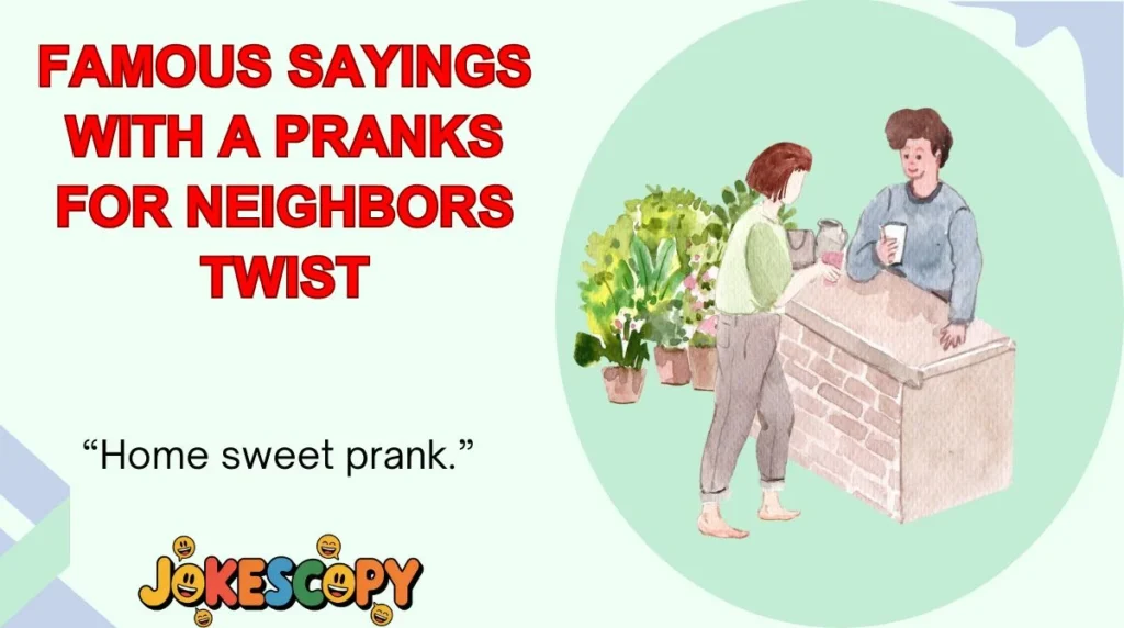 Famous Sayings With a Pranks for Neighbors Twist