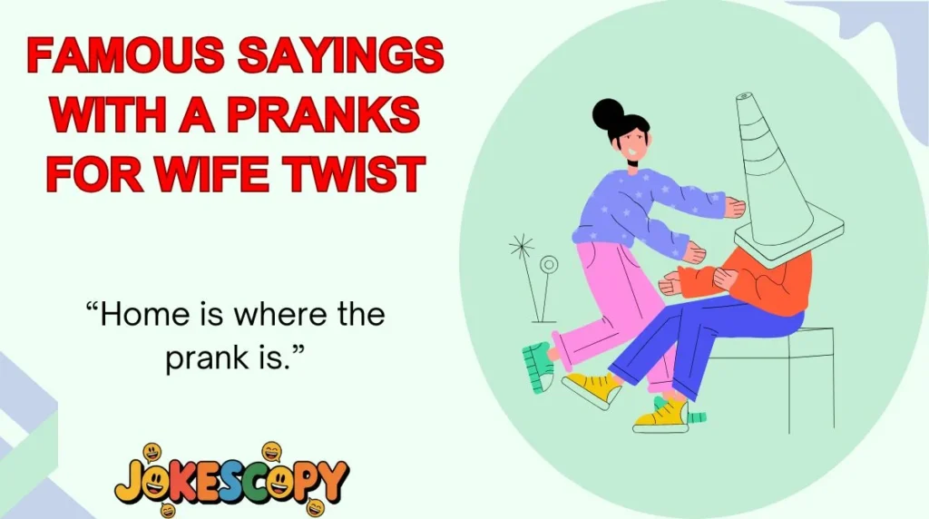 Famous Sayings With a Pranks for Wife Twist