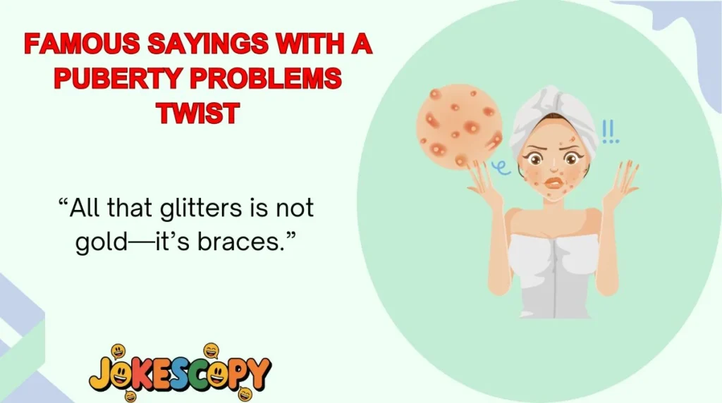 Famous Sayings With a Puberty Problems Twist