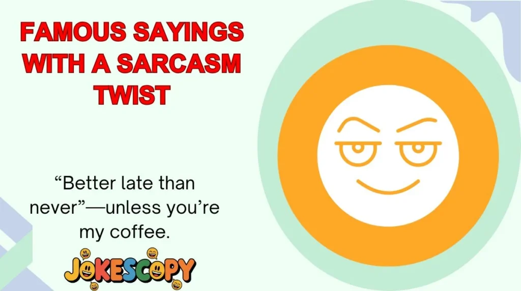 Famous Sayings With a Sarcasm Twist