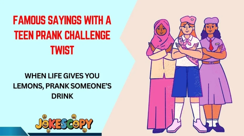 Famous Sayings With a Teen Prank Challenge Twist