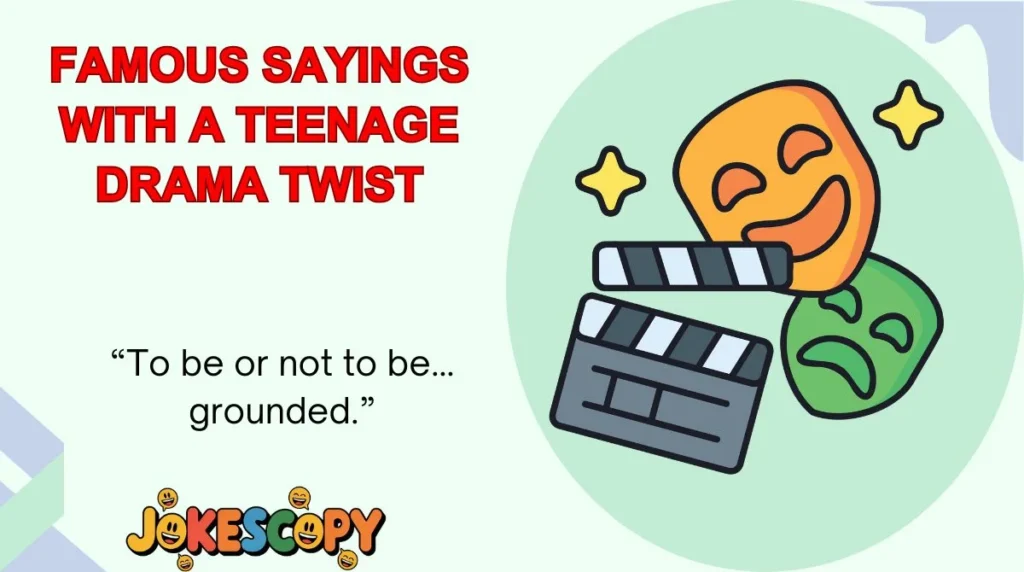 Famous Sayings With a Teenage Drama Twist