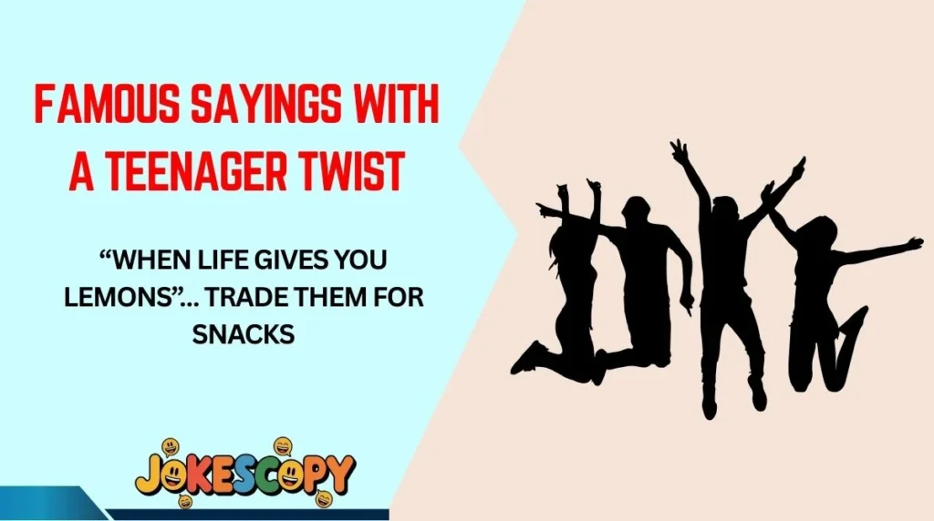 Famous Sayings With a Teenager Twist