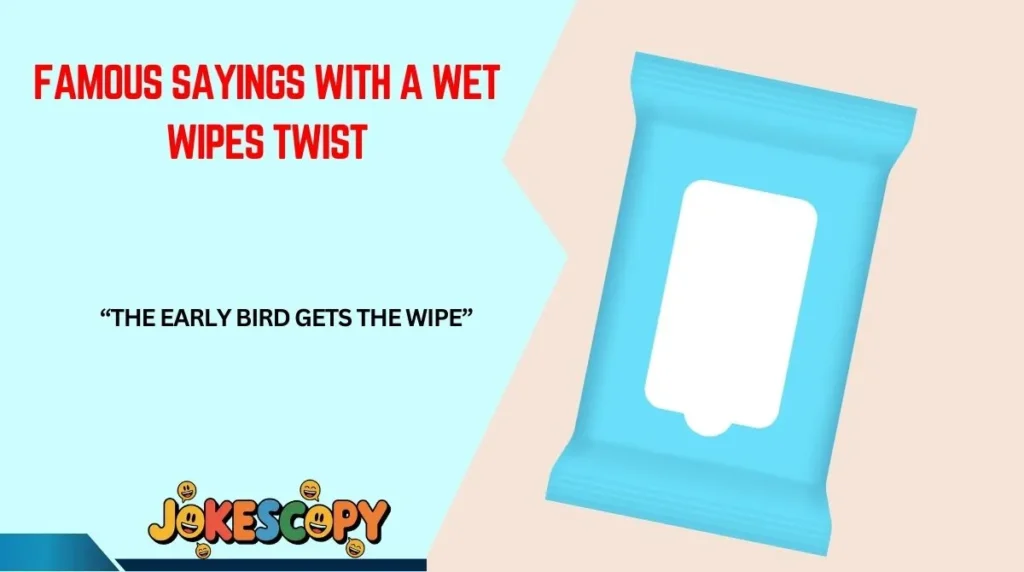 Famous Sayings With a Wet Wipes Twist