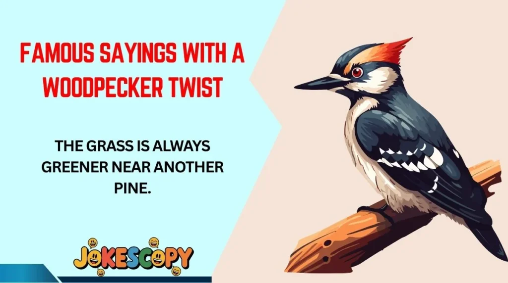 Famous Sayings With a Woodpecker Twist