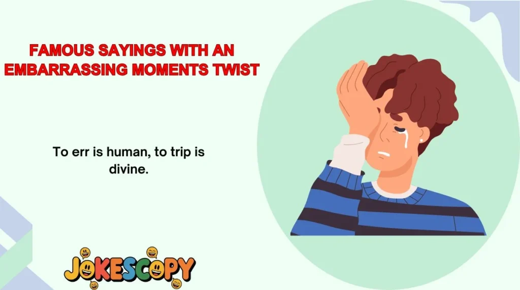 Famous Sayings With an Embarrassing Moments Twist