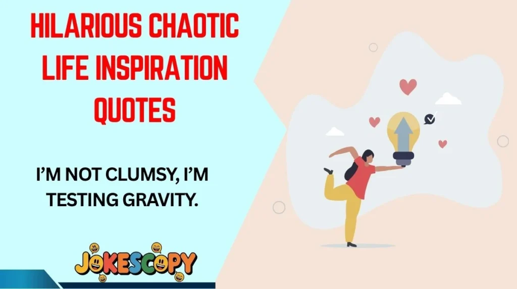 Hilarious Chaotic Life Inspiration Quotes