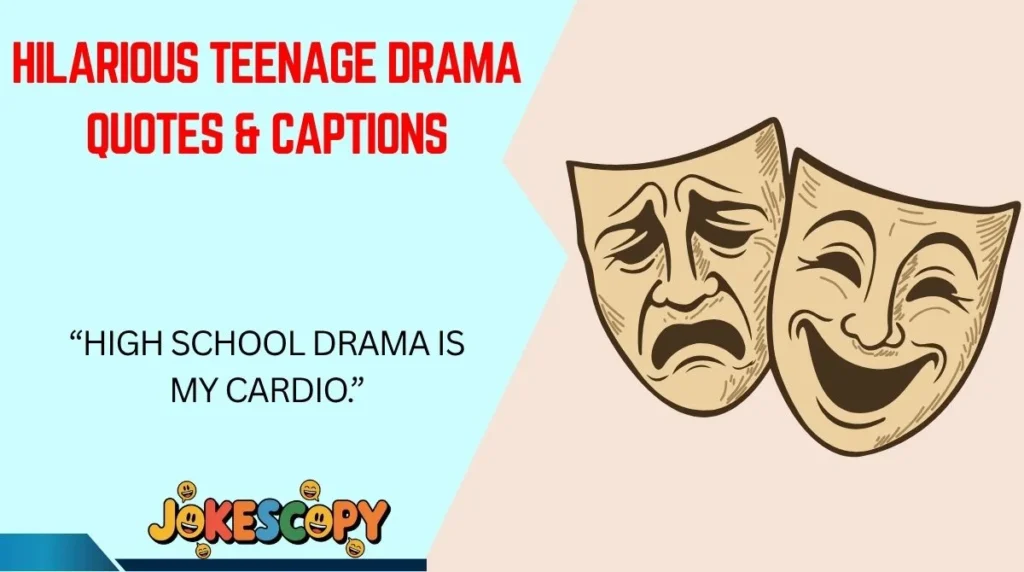 Hilarious Teenage Drama Quotes & Captions
