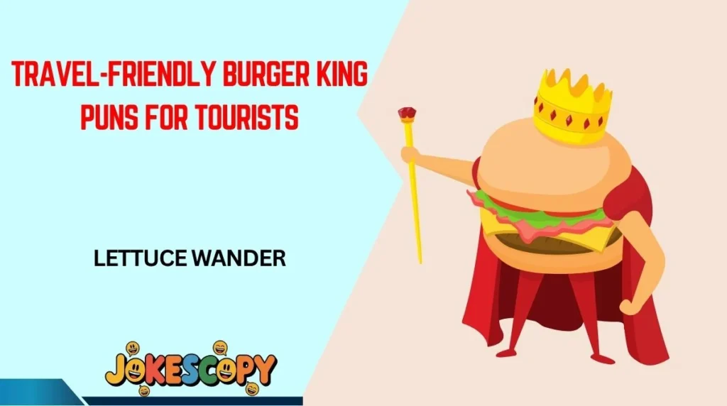 Travel-Friendly Burger King Puns for Tourists