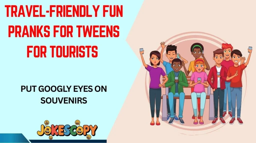 Travel-Friendly Fun Pranks for Tweens for Tourists
