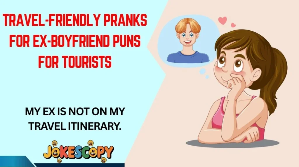 Travel-Friendly Pranks for Ex-Boyfriend Puns for Tourists