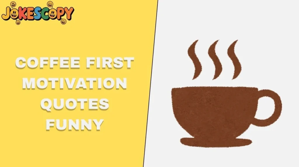Coffee First Motivation Quotes Funny
