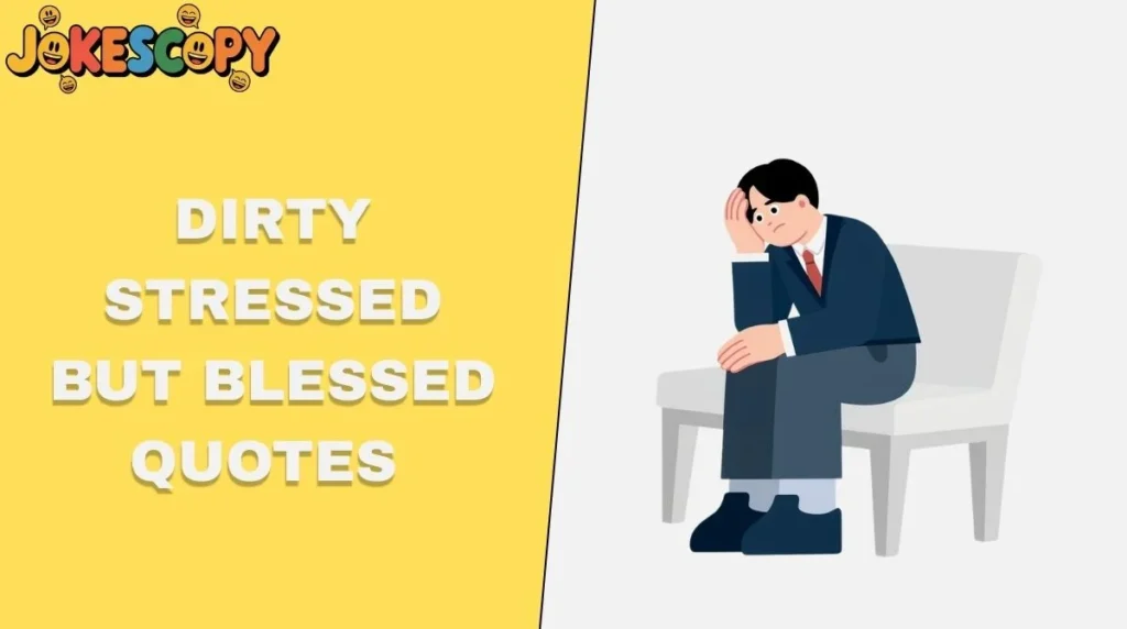 Dirty Stressed But Blessed Quotes