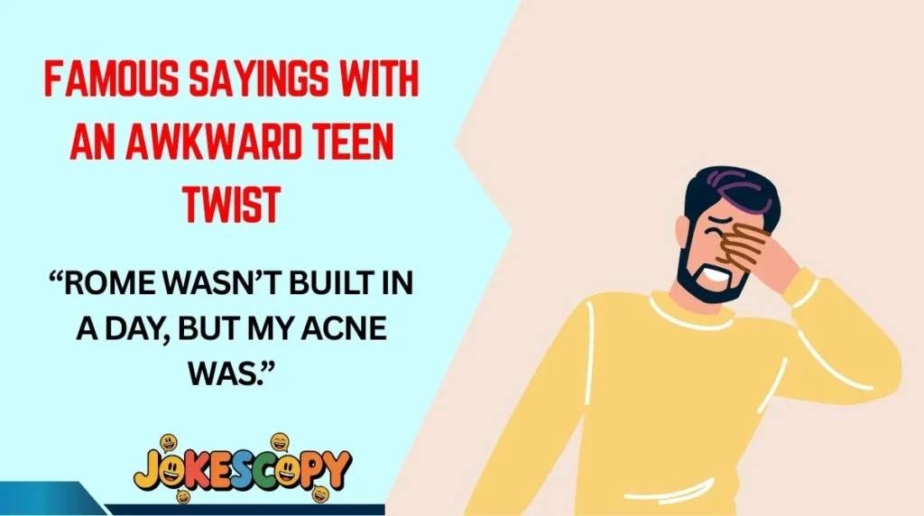 Famous Sayings With an Awkward Teen Twist