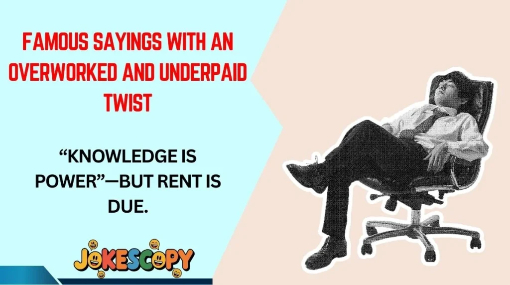 Famous Sayings With an Overworked and Underpaid Twist