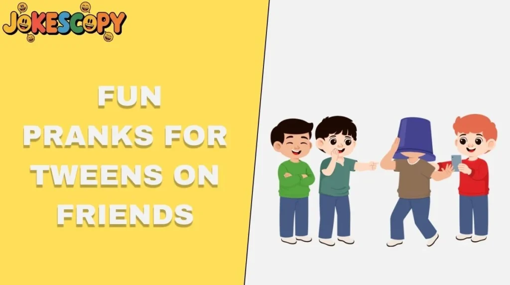 Fun Pranks for Tweens on Friends