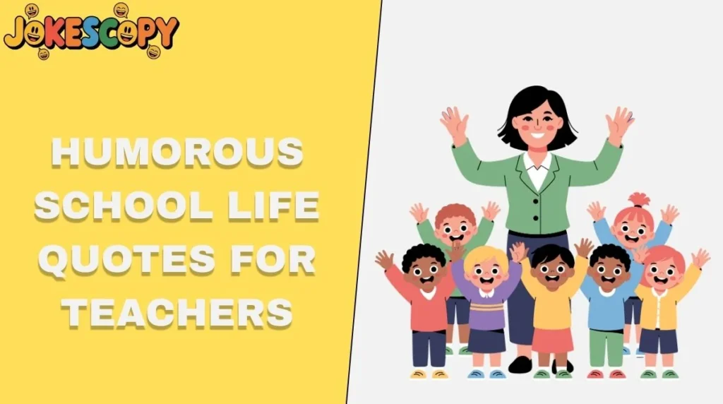 Humorous School Life Quotes for Teachers