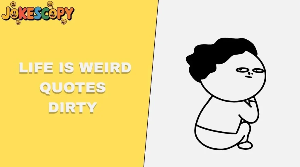 Life Is Weird Quotes Dirty