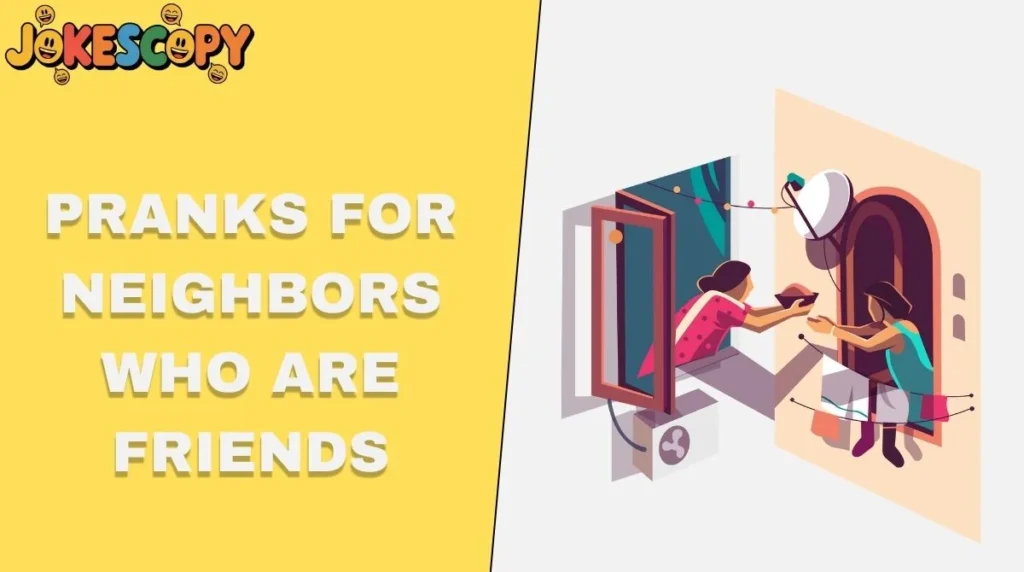 Pranks for Neighbors Who Are Friends
