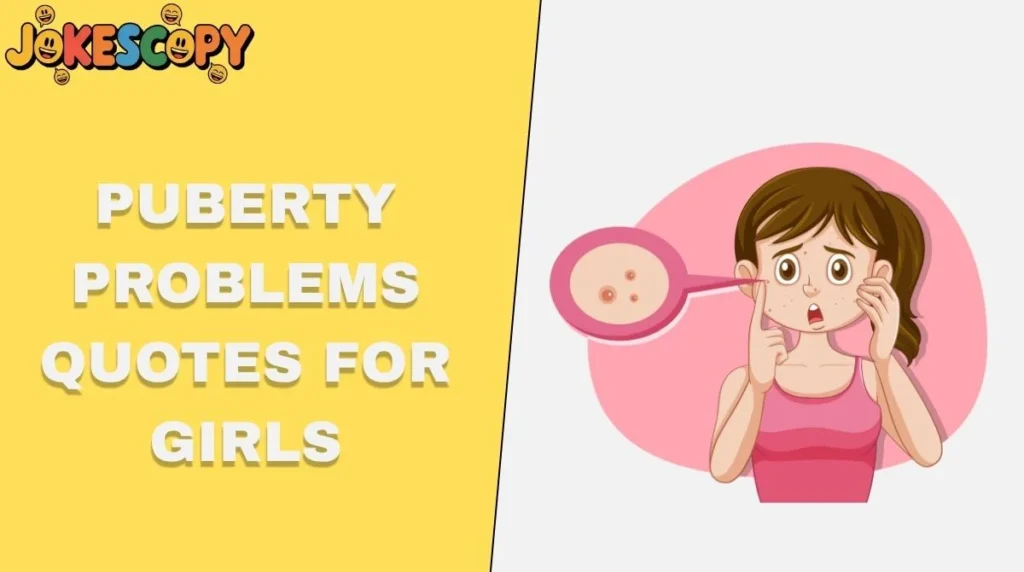 Puberty Problems Quotes for Girls