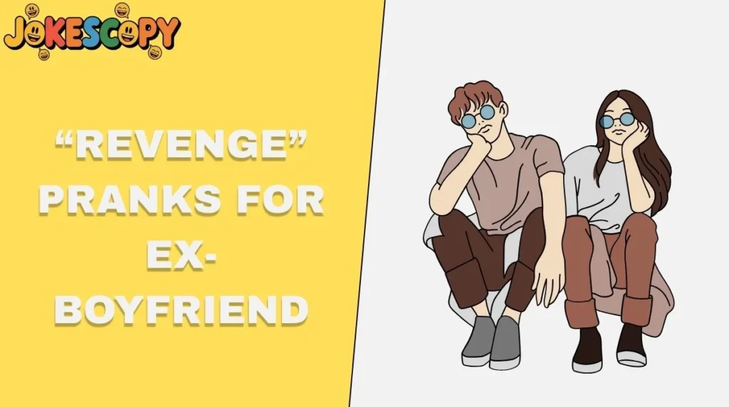 “Revenge” Pranks for Ex-Boyfriend