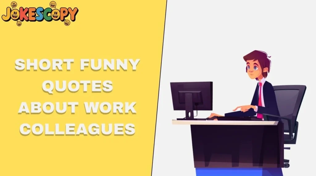 Short Funny Quotes About Work Colleagues