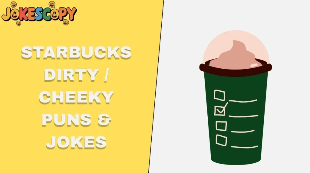 Starbucks Dirty / Cheeky Puns & Jokes