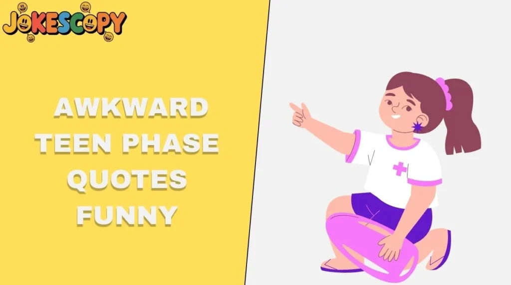 Awkward Teen Phase Quotes Funny