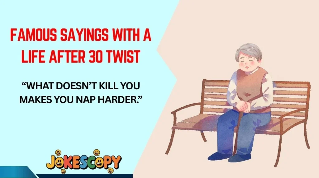 Famous Sayings With a Life After 30 Twist