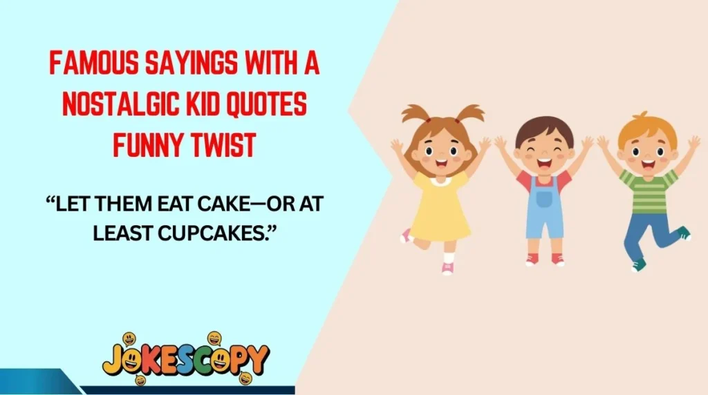 Famous Sayings With a Nostalgic Kid Quotes Funny Twist