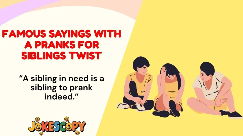 Famous Sayings With a Pranks for Siblings Twist