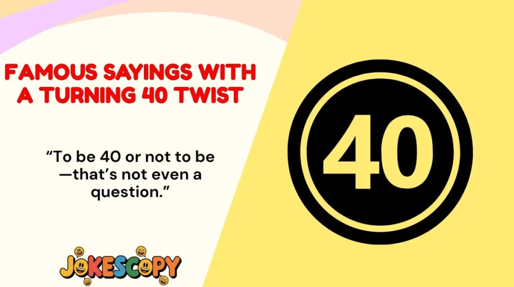 Famous Sayings With a Turning 40 Twist