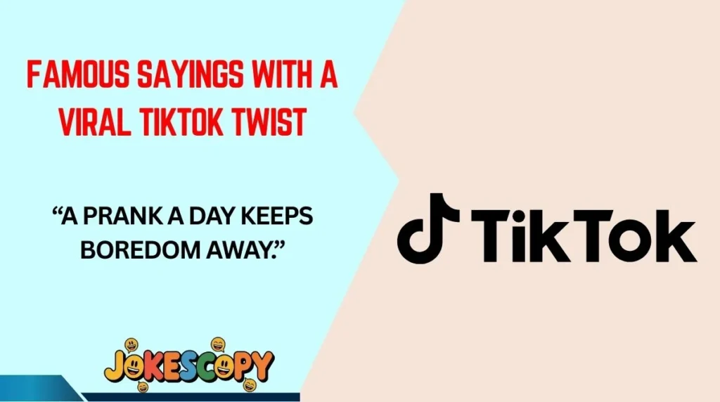 Famous Sayings With a Viral TikTok Twist