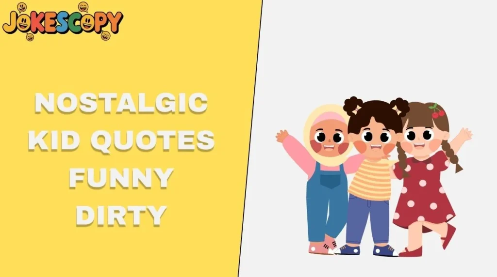Nostalgic Kid Quotes Funny Dirty
