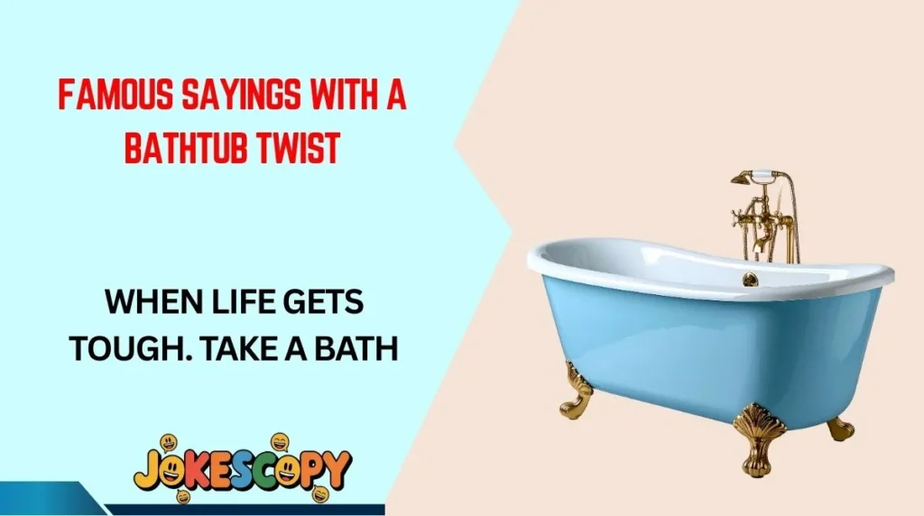 Famous Sayings With a Bathtub Twist
