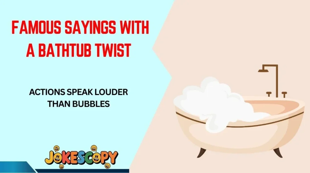 Famous Sayings With a Bathtub Twist