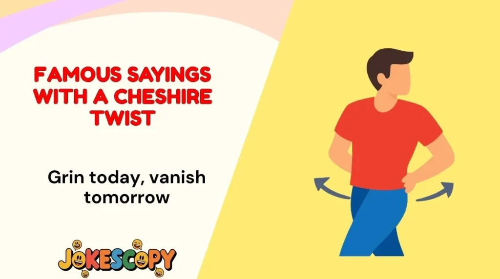 Famous Sayings With a Cheshire Twist